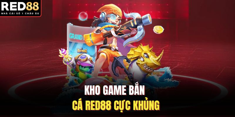 Kho game bắn cá RED88 cực khủng